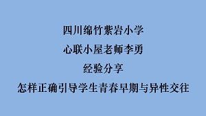 四川绵竹紫岩小学心联小屋经验分享：怎样正确引导学生青春早期与异性交往