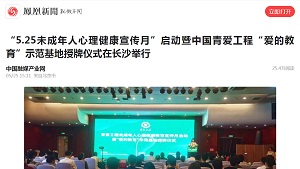 【凤凰新闻 中国融媒产业网】“5.25未成年人心理健康宣传月”启动暨中国青爱工程“爱的教育”示范基地授牌仪式在长沙举行